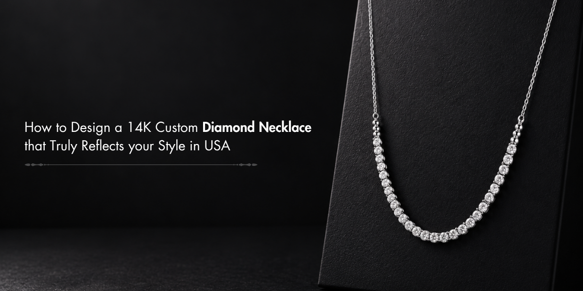 How to Design a 14K Custom Diamond Necklace That Truly Reflects Your Style in USA