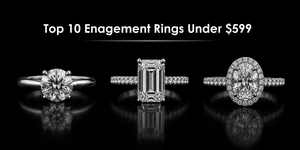 Top 10 Engagement Rings Under $599: Beautiful Designs Without Breaking Your Budget