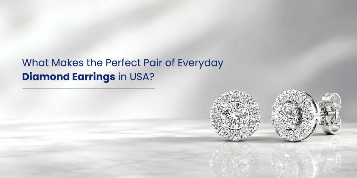 What Makes the Perfect Pair of Everyday Diamond Earrings in USA?
